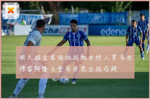 明天掘金客场挑战凯尔特人贾马尔穆雷阿隆戈登布劳恩出战存疑