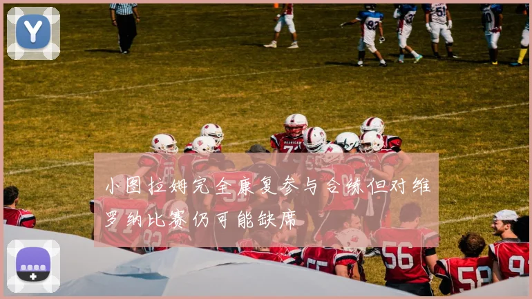 小图拉姆完全康复参与合练但对维罗纳比赛仍可能缺席