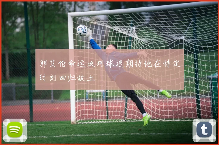 郭艾伦命运坎坷球迷期待他在特定时刻回归故土