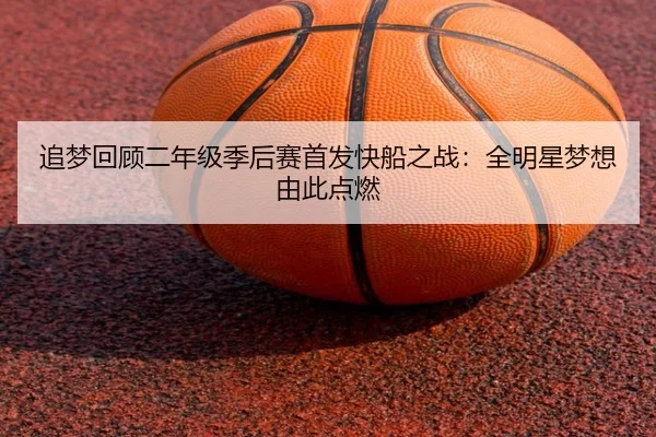追梦回顾二年级季后赛首发快船之战:全明星梦想由此点燃
